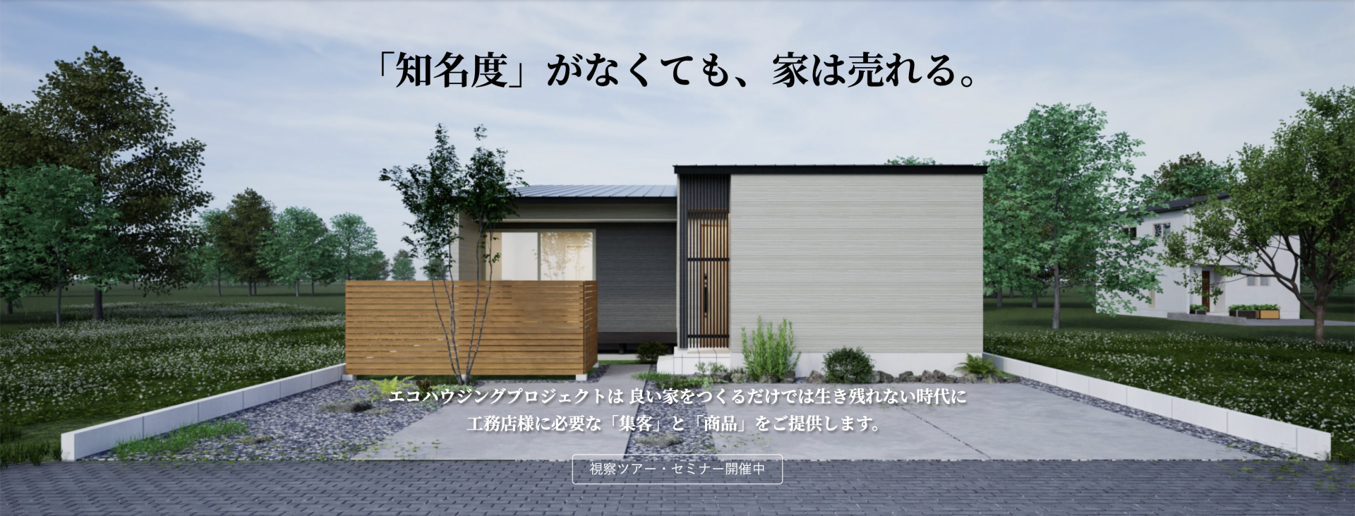 「知名度」がなくても、家は売れる。エコハウジングプロジェクトは良い家をつくるだけでは生き残れない時代に、工務店様に必要な「集客」と「商品」をご提供します。